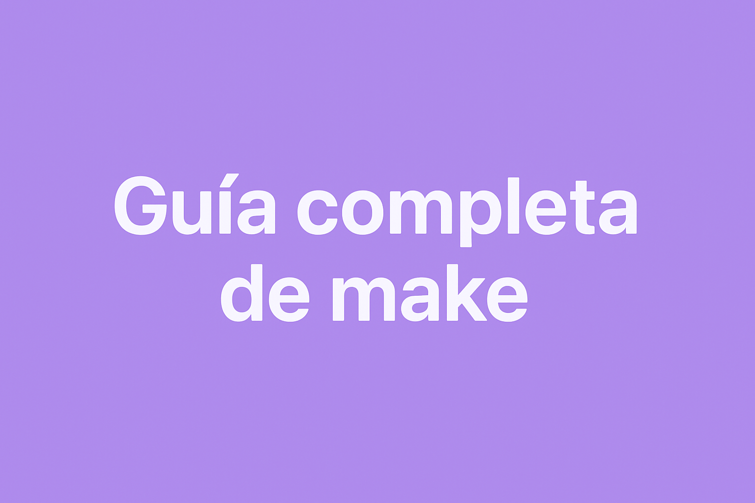 Guía completa de Make para crear automatizaciones